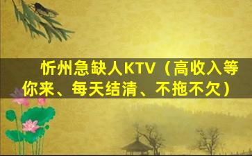 忻州急缺人KTV（高收入等你来、每天结清、不拖不欠）